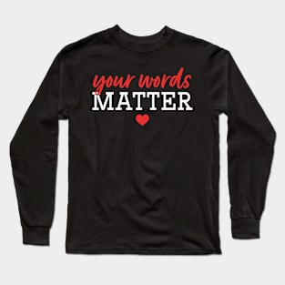 Your Words Matter Long Sleeve T-Shirt